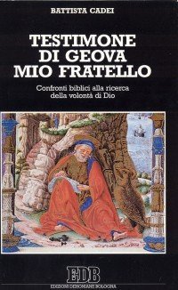 Testimone di Geova mio fratello. Confronti biblici alla ricerca della volont&agrave; di Dio