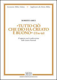&laquo;Tutto ci&ograve; che Dio ha creato &egrave; buono&raquo; (1Tm 4,4) - Il rapporto con le realt&agrave; terrene nelle lettere pastorali