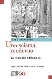 Uno scisma moderno. La comunit&agrave; lefebvriana