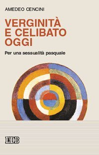 Verginit&agrave; e celibato oggi. Per una sessualit&agrave; pasquale