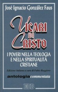 Vicari di Cristo - I poveri nella teologia e nella spiritualit&agrave; cristiane. Antologia commentata