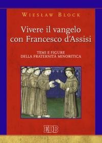 Vivere il Vangelo con Francesco d'Assisi. Temi e figure della fraternit&agrave; minoritica