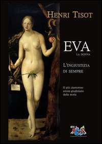 Eva, la donna. L'ingiustizia di sempre. Il pi&ugrave; clamoroso errore giudiziario della storia
