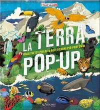 La terra pop-up. Dalle vette pi&ugrave; alte agli oceani pi&ugrave; profondi
