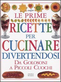 Le prime ricette per cucinare divertendosi. Da golosoni a piccoli cuochi