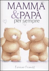 Mamma e pap&agrave; per sempre. Forever friends