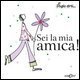 Sei la mia amica!