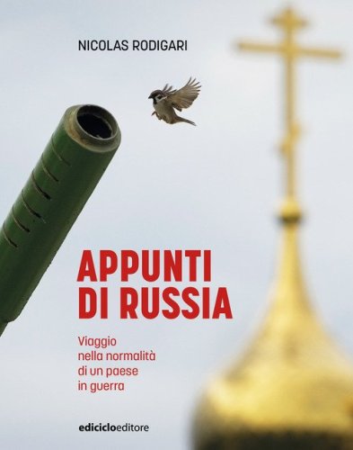 Appunti di Russia. Viaggio nella normalit&agrave; di un Paese in guerra