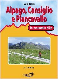 Cansiglio, Alpago e Piancavallo in mountain bike - 23 itinerari tra le province di Belluno, Treviso e Pordenone