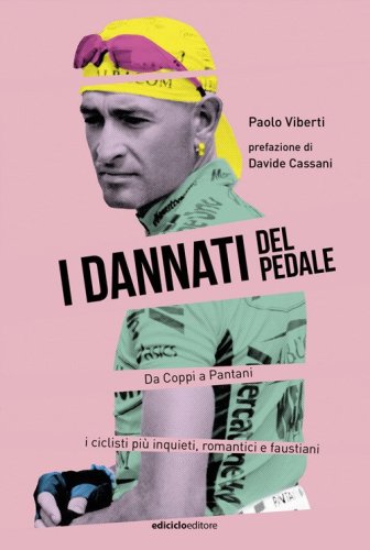 I dannati del pedale. Da Coppi a Pantani i ciclisti pi&ugrave; inquieti, romantici e faustiani