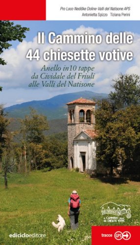Il cammino delle 44 chiesette votive. Anelle in 10 tappe da Cividale del Friuli alle Valli del Natisone