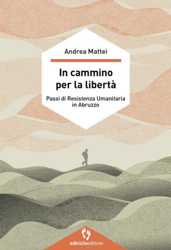 In cammino per la libert&agrave;. Passi di resistenza umanitaria in Abruzzo