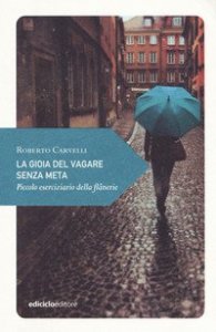 La gioia del vagare senza meta. Piccolo eserciziario della fl&acirc;neur
