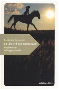La libert&agrave; del cavalcare. Piccolo trattato sul viaggio a cavallo