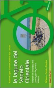 Le lagune del Veneto orientale - Itinerari in bicicletta nel paesaggio lagunare veneto. Bibione, Caorle, Eraclea
