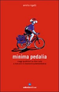 Minima pedalia - Viaggi quotidiani su due ruote e manuale di diserzione automobilistica