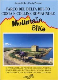 Parco del delta del Po - Costa e colline romagnole in mountain bike. 28 itinerari tra le provincie di Padova, Venezia, Rovigo, Ferrara, Ravenna, Forl&igrave;...