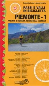 Passi e valli in bicicletta. Piemonte. Vol. 1: Provincia di Verbania, Novara, Biella e Vercelli. - Provincia di Verbania, Novara, Biella e Vercelli