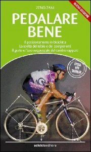 Pedalare bene - Il posizionamento in bicicletta, la scelta del telaio e dei componenti, il gesto e l'uso sequenziale del cambio rapporti