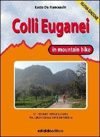 Prealpi venete in mountain bike - 20 itinerari tra vette feltrine, Grappa, Cesen, Col Visentin, Alpago, Cansiglio e colline trevigiane