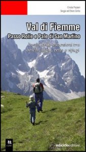 Val di Fiemme - Passo Rolle e Pale di San Martino. Le pi&ugrave; belle escursioni tra boschi, laghi, vette e rifugi
