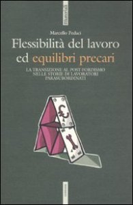Flessibilit&agrave; del lavoro ed equilibri precari. La transizione al post-fordismo nelle storie di lavoratori para-subordinati