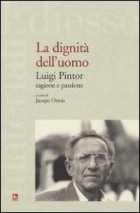La dignit&agrave; dell'uomo. Luigi Pintor, ragione e passione