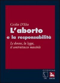 L'aborto e la responsabilit&agrave;. Le donne, la legge, il contrattacco maschile