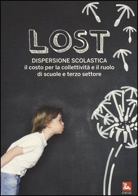 Lost. Dispersione scolastica. Il costo per la collettivit&agrave; e il ruolo di scuole e terzo settore