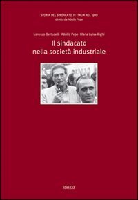 Storia del sindacato in Italia nel '900. Vol. 4: Il sindacato nella società industriale. - Il sindacato nella società industriale
