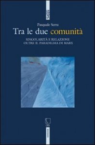 Tra le due comunit&agrave;. Singolarit&agrave; e relazione oltre il paradigma di Marx