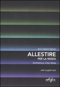 Allestire per la moda. Architettura, citt&agrave;, moda. Testo inglese a fronte