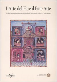 L'arte del fare il fare arte. Lezioni, approfondimenti e confronti sull'artigianato artistico e tradizionale