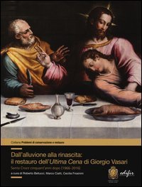 Dall'alluvione alla rinascita: il restauro dell'&laquo;Ultima cena&raquo; di Giorgio Vasari. Santa Croce cinquant'anni dopo (1966-2016)