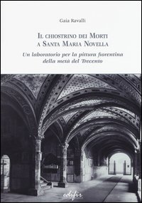 Il chiostrino dei Morti a Santa Maria Novella. Un laboratorio per la pittura fiorentina della met&agrave; del Trecento