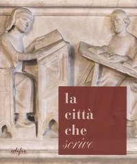 La citt&agrave; che &laquo;scrive&raquo;. Percorsi ed esperienze a Pistoia dall'et&agrave; di Cino a oggi. Catalogo della mostra (Pistoia, 21 ottobre-17 dicembre 2017)