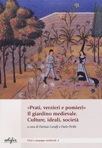 &laquo;Prati, verzieri e pomieri&raquo;. Il giardino medievale. Culture, ideali, societ&agrave;