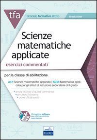 22 TFA. Scienze matematiche applicate. Esercizi commentati per la classe A47 (A048)