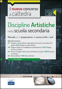 Il nuovo concorso a cattedra. Classi A17 (A025), A16 (A027), A01 (A028), A54 (A061) discipline artistiche nella scuola secondaria. Manuale..
