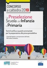 La preselezione. Scuola dell'infanzia e primaria. Test di verifica e quesiti commentati per la preparazione alla prova preselettiva