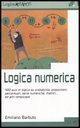 Logica numerica. 400 quiz di logica su probabilit&agrave;, proporzioni, percentuali, serie numeriche, matrici... ed altri rompicapo