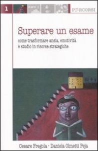 Superare un esame. Come trasformare ansia, emotivit&agrave; e studio in risorse strategiche