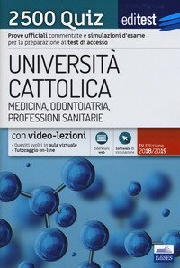 EdiTEST. Universit&agrave; Cattolica. Medicina, odontoiatria, professioni sanitarie. 2500 quiz