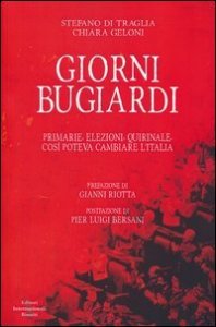 Giorni bugiardi. Primarie, elezioni, Quirinale. Cos&igrave; poteva cambiare l'Italia