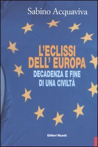 L'eclissi dell'Europa. Decadenza e fine di una civilt&agrave;