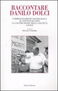 Raccontare Danilo Dolci. L'immaginazione sociologica, il sottosviluppo, la costruzione della societ&agrave; civile