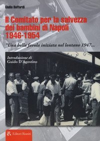 Il comitato per la salvezza dei bambini di Napoli 1946-1954 &laquo;Una bella favola iniziata nel lontano 1947...&raquo;