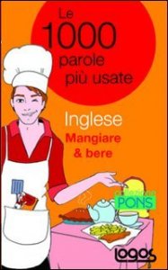 Inglese Mangiare & Bere. Le 1000 Parole Piu`