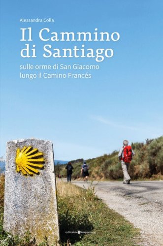 Il cammino di Santiago. Sulle orme di san Giacomo lungo il Camino Franc&egrave;s