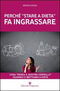 Perch&eacute; &laquo;stare a dieta&raquo; fa ingrassare. Cosa &laquo;pensa il nostro cervello&raquo; quando ci mettiamo a dieta